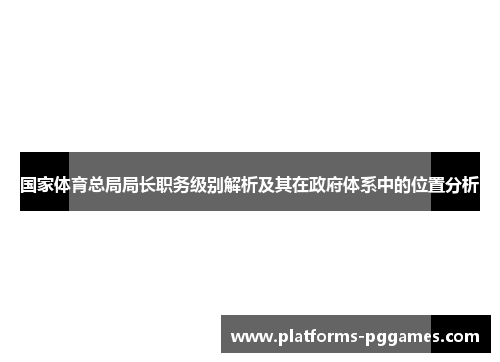 国家体育总局局长职务级别解析及其在政府体系中的位置分析
