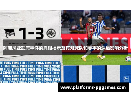 阿库尼亚缺席事件的真相揭示及其对球队和赛事的深远影响分析 阿库尼亚缺席事件的真相揭示及其对球队和赛事的深远影响分析