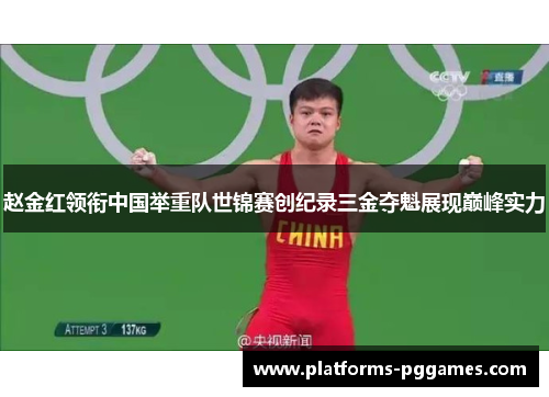 赵金红领衔中国举重队世锦赛创纪录三金夺魁展现巅峰实力 赵金红领衔中国举重队世锦赛创纪录三金夺魁展现巅峰实力