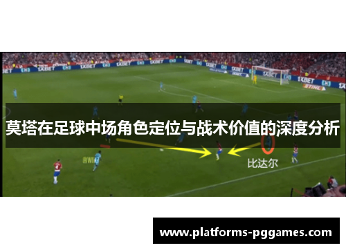 莫塔在足球中场角色定位与战术价值的深度分析 莫塔在足球中场角色定位与战术价值的深度分析