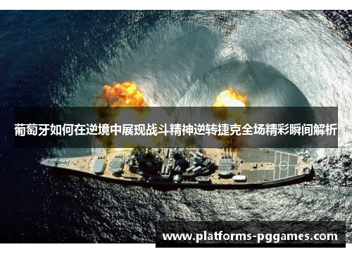 葡萄牙如何在逆境中展现战斗精神逆转捷克全场精彩瞬间解析 葡萄牙如何在逆境中展现战斗精神逆转捷克全场精彩瞬间解析