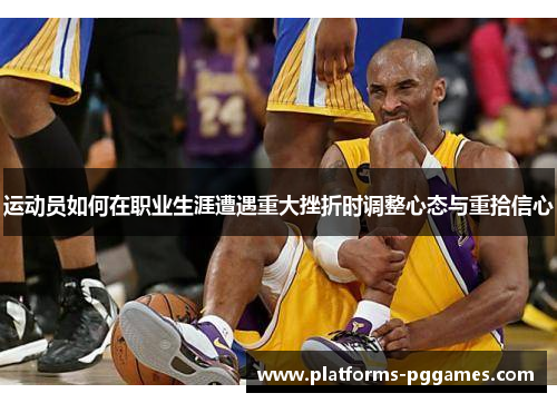 运动员如何在职业生涯遭遇重大挫折时调整心态与重拾信心