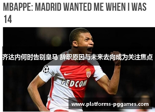 齐达内何时告别皇马 辞职原因与未来去向成为关注焦点 齐达内何时告别皇马 辞职原因与未来去向成为关注焦点