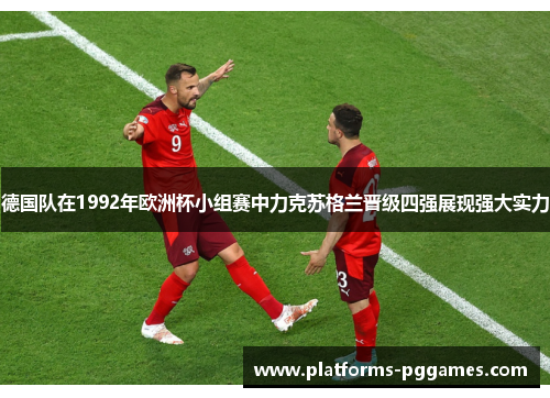 德国队在1992年欧洲杯小组赛中力克苏格兰晋级四强展现强大实力
