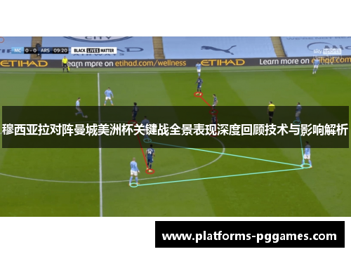 穆西亚拉对阵曼城美洲杯关键战全景表现深度回顾技术与影响解析