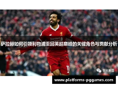 萨拉赫如何引领利物浦重回英超巅峰的关键角色与贡献分析 萨拉赫如何引领利物浦重回英超巅峰的关键角色与贡献分析