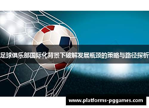 足球俱乐部国际化背景下破解发展瓶颈的策略与路径探析