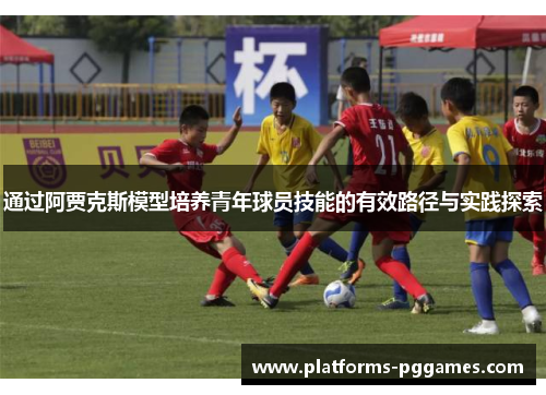 通过阿贾克斯模型培养青年球员技能的有效路径与实践探索