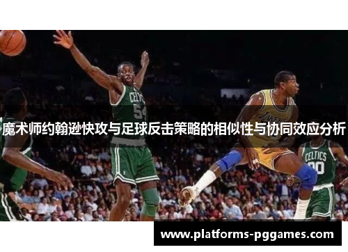 魔术师约翰逊快攻与足球反击策略的相似性与协同效应分析